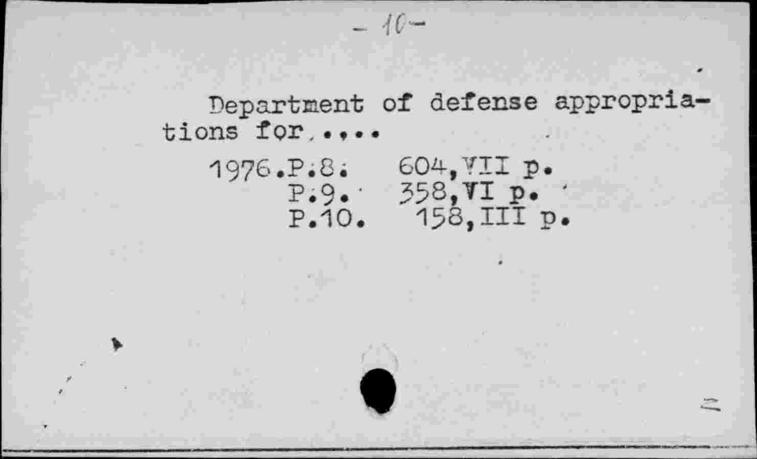 ﻿- 1C-
Department of defense appropriations for,.,.•
1976.P.8;	604,YU p.
P.9.' 558,VI p. '
P.10.	158,111 p.
